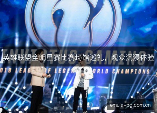 英雄联盟全明星赛比赛场馆巡礼，观众沉浸体验